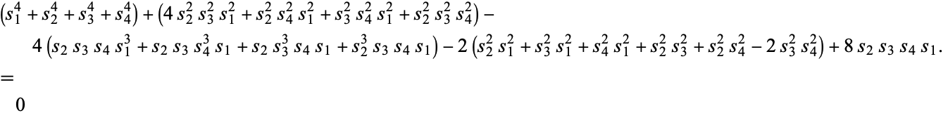  (s_1^4+s_2^4+s_3^4+s_4^4)+(4s_2^2s_3^2s_1^2+s_2^2s_4^2s_1^2+s_3^2s_4^2s_1^2+s_2^2s_3^2s_4^2)-4(s_2s_3s_4s_1^3+s_2s_3s_4^3s_1+s_2s_3^3s_4s_1+s_2^3s_3s_4s_1)-2(s_2^2s_1^2+s_3^2s_1^2+s_4^2s_1^2+s_2^2s_3^2+s_2^2s_4^2-2s_3^2s_4^2)+8s_2s_3s_4s_1. =0 