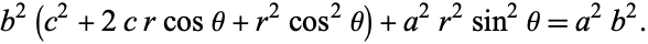  b^2(c^2+2crcostheta+r^2cos^2theta)+a^2r^2sin^2theta=a^2b^2. 