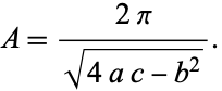 A=(2pi)/(sqrt(4ac-b^2)).