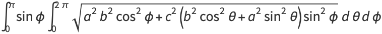 int_0^pisinphiint_0^(2pi)sqrt(a^2b^2cos^2phi+c^2(b^2cos^2theta+a^2sin^2theta)sin^2phi)dthetadphi