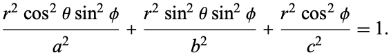  (r^2cos^2thetasin^2phi)/(a^2)+(r^2sin^2thetasin^2phi)/(b^2)+(r^2cos^2phi)/(c^2)=1. 