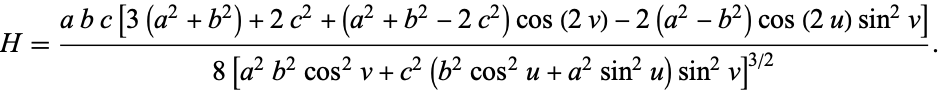  H=(abc[3(a^2+b^2)+2c^2+(a^2+b^2-2c^2)cos(2v)-2(a^2-b^2)cos(2u)sin^2v])/(8[a^2b^2cos^2v+c^2(b^2cos^2u+a^2sin^2u)sin^2v]^(3/2)). 