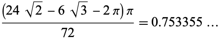  ((24sqrt(2)-6sqrt(3)-2pi)pi)/(72)=0.753355... 