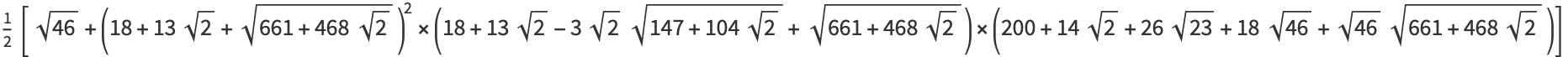 1/2[sqrt(46)+(18+13sqrt(2)+sqrt(661+468sqrt(2)))^2×(18+13sqrt(2)-3sqrt(2)sqrt(147+104sqrt(2))+sqrt(661+468sqrt(2)))×(200+14sqrt(2)+26sqrt(23)+18sqrt(46)+sqrt(46)sqrt(661+468sqrt(2)))]