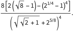 (8[2(sqrt(8)-1)-(2^(1/4)-1)^4])/((sqrt(sqrt(2)+1)+2^(5/8))^4).