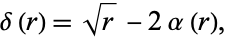  delta(r)=sqrt(r)-2alpha(r), 