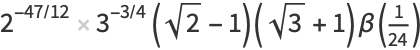 2^(-47/12)3^(-3/4)(sqrt(2)-1)(sqrt(3)+1)beta(1/(24))