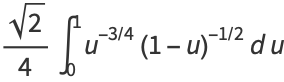 (sqrt(2))/4int_0^1u^(-3/4)(1-u)^(-1/2)du