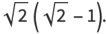 sqrt(2)(sqrt(2)-1).