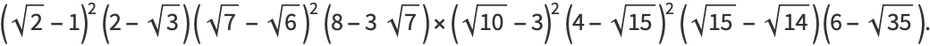 (sqrt(2)-1)^2(2-sqrt(3))(sqrt(7)-sqrt(6))^2(8-3sqrt(7))×(sqrt(10)-3)^2(4-sqrt(15))^2(sqrt(15)-sqrt(14))(6-sqrt(35)).