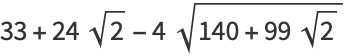 33+24sqrt(2)-4sqrt(140+99sqrt(2))