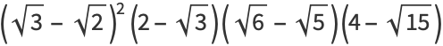 (sqrt(3)-sqrt(2))^2(2-sqrt(3))(sqrt(6)-sqrt(5))(4-sqrt(15))