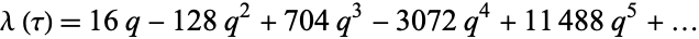  lambda(tau)=16q-128q^2+704q^3-3072q^4+11488q^5+... 