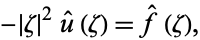  -|zeta|^2u^^(zeta)=f^^(zeta), 