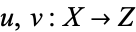 u,v:X->Z