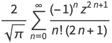 2/(sqrt(pi))sum_(n=0)^(infty)((-1)^nz^(2n+1))/(n!(2n+1))