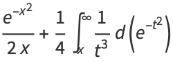 (e^(-x^2))/(2x)+1/4int_x^infty1/(t^3)d(e^(-t^2))