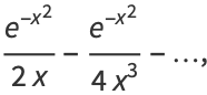 (e^(-x^2))/(2x)-(e^(-x^2))/(4x^3)-...,