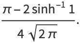 (pi-2sinh^(-1)1)/(4sqrt(2pi)).