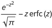 (e^(-z^2))/(sqrt(pi))-zerfc(z)