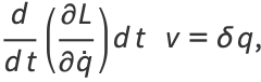 d/(dt)((partialL)/(partialq^.))dt    v=deltaq,