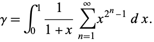  gamma=int_0^11/(1+x)sum_(n=1)^inftyx^(2^n-1)dx. 