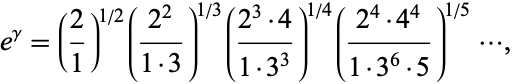  e^gamma=(2/1)^(1/2)((2^2)/(1·3))^(1/3)((2^3·4)/(1·3^3))^(1/4)((2^4·4^4)/(1·3^6·5))^(1/5)..., 