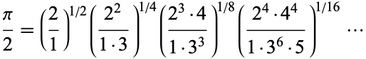  pi/2=(2/1)^(1/2)((2^2)/(1·3))^(1/4)((2^3·4)/(1·3^3))^(1/8)((2^4·4^4)/(1·3^6·5))^(1/16)... 