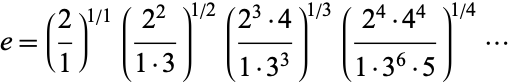  e=(2/1)^(1/1)((2^2)/(1·3))^(1/2)((2^3·4)/(1·3^3))^(1/3)((2^4·4^4)/(1·3^6·5))^(1/4)... 