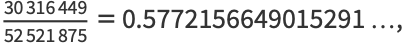 (30316449)/(52521875)=0.5772156649015291...,