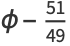 phi-(51)/(49)