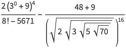 (2(3^0+9)^4)/(8!-5671)-(48+9)/((sqrt(2sqrt(3sqrt(5sqrt(70)))))^(16))