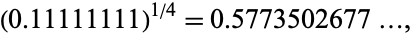  (0.11111111)^(1/4)=0.5773502677..., 