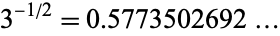  3^(-1/2)=0.5773502692... 