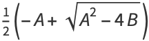 1/2(-A+sqrt(A^2-4B))