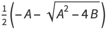 1/2(-A-sqrt(A^2-4B))