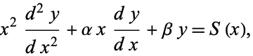 x^2(d^2y)/(dx^2)+alphax(dy)/(dx)+betay=S(x), 