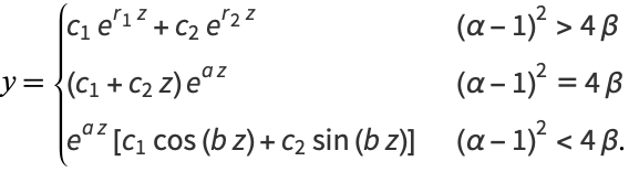  y={c_1e^(r_1z)+c_2e^(r_2z)   (alpha-1)^2>4beta; (c_1+c_2z)e^(az)   (alpha-1)^2=4beta; e^(az)[c_1cos(bz)+c_2sin(bz)]   (alpha-1)^2<4beta. 