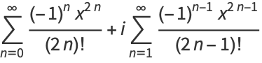 sum_(n=0)^(infty)((-1)^nx^(2n))/((2n)!)+isum_(n=1)^(infty)((-1)^(n-1)x^(2n-1))/((2n-1)!)