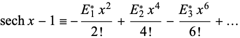  sechx-1=-(E_1^*x^2)/(2!)+(E_2^*x^4)/(4!)-(E_3^*x^6)/(6!)+... 