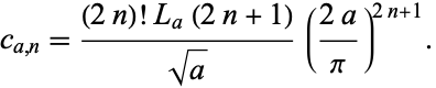  c_(a,n)=((2n)!L_a(2n+1))/(sqrt(a))((2a)/pi)^(2n+1). 