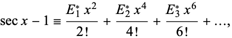  secx-1=(E_1^*x^2)/(2!)+(E_2^*x^4)/(4!)+(E_3^*x^6)/(6!)+..., 
