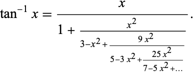  tan^(-1)x=x/(1+(x^2)/(3-x^2+(9x^2)/(5-3x^2+(25x^2)/(7-5x^2+...)))). 
