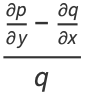 ((partialp)/(partialy)-(partialq)/(partialx))/q