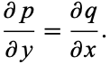  (partialp)/(partialy)=(partialq)/(partialx). 
