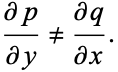  (partialp)/(partialy)!=(partialq)/(partialx). 