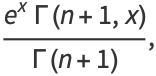 (e^xGamma(n+1,x))/(Gamma(n+1)),