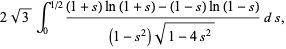 2sqrt(3)int_0^(1/2)((1+s)ln(1+s)-(1-s)ln(1-s))/((1-s^2)sqrt(1-4s^2))ds,