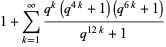 1+sum_(k=1)^(infty)(q^k(q^(4k)+1)(q^(6k)+1))/(q^(12k)+1)