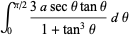 int_0^(pi/2)(3asecthetatantheta)/(1+tan^3theta)dtheta
